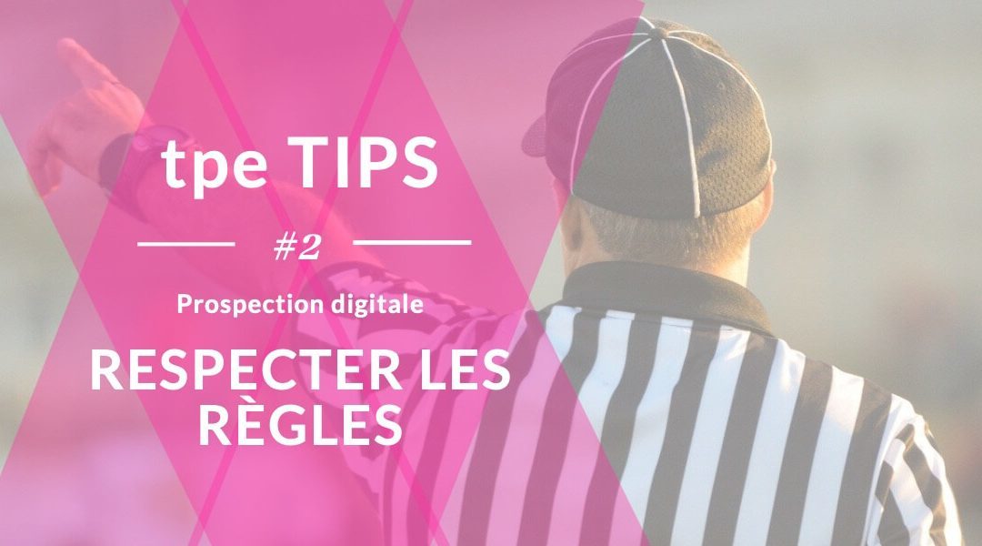 Respecter les règles, le B.A.BA de la prospection digitale